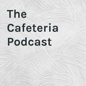 The Cafeteria Podcast
