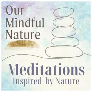 Our Mindful Nature: Meditation Inspired by Nature to Soothe the Overwhelmed Mind and Ease Anxiety