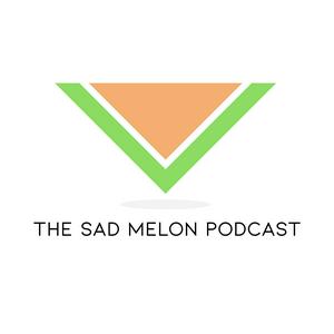 The Sad Melon Podcast