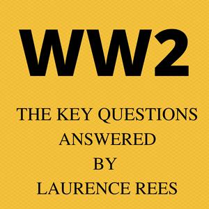 WW2 - the Key Questions, answered by Laurence Rees.